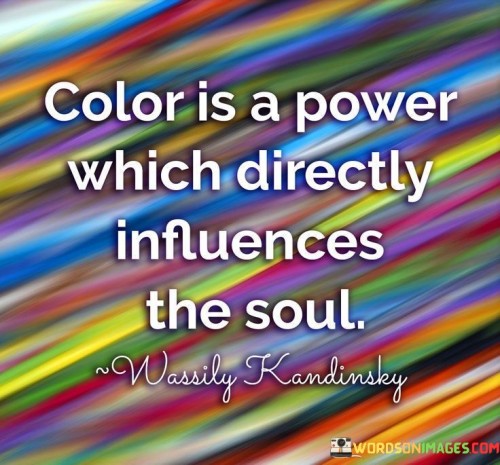 Color Is A Power Which Directly Influences The Soul Quotes