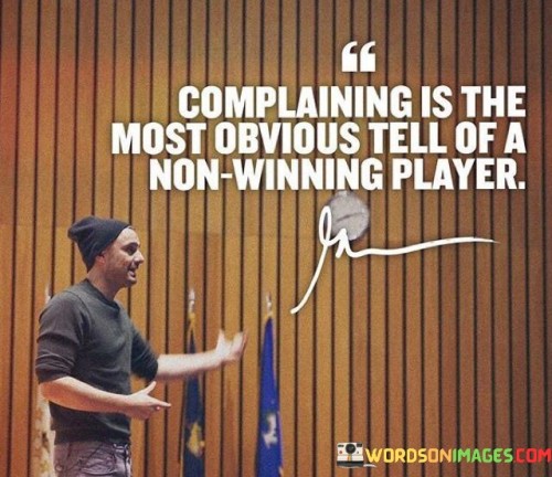 Complaining-Is-The-Most-Obvious-Tell-Of-A-Non-Winning-Player-Quotes.jpeg