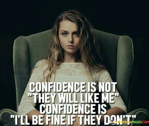 Confidence-Is-Not-They-Will-Like-Me-Confidence-Is-Ill-Be-Fine-If-They-Dont-Quotes.jpeg