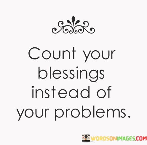 Count-Your-Blessings-Instead-Of-Your-Problems-Quotes.jpeg