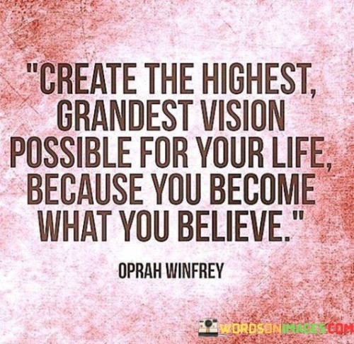 Create-The-Highest-Grandest-Vision-Possible-For-Your-Life-Quotes.jpeg