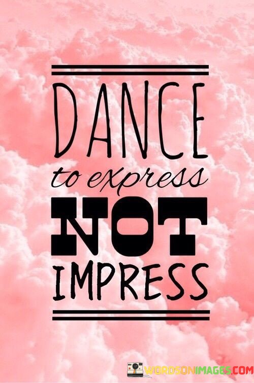 Dance-To-Express-Not-Impress-Quotes.jpeg