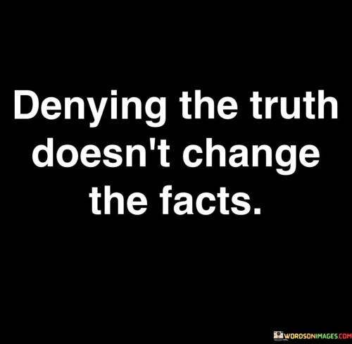Denying-The-Truth-Doesnt-Change-The-Facts-Quotes.jpeg
