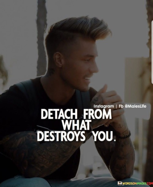 Detach-From-What-Destroys-You-Quotes.jpeg
