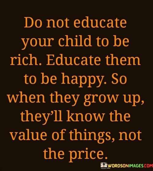 Do-Not-Educate-Your-Child-To-Be-Rich-Educate-Them-To-Be-Happy-Quotes.jpeg