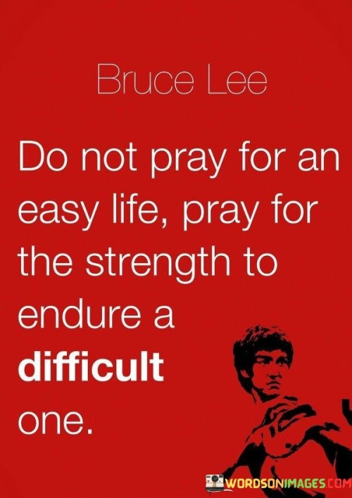 Do-Not-Pray-For-An-Easy-Life-Pray-For-The-Strength-To-Endure-Quotes.jpeg