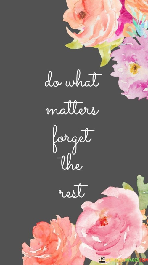 Do-What-Matters-Forget-The-Rest-Quotes.jpeg