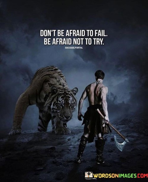 Don't Be Afraid To Fail Be Afraid Not To Try Quotes