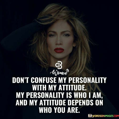 Dont-Confuse-My-Personality-With-My-Attitude-My-Personality-Is-Who-I-Am-Quotes.jpeg