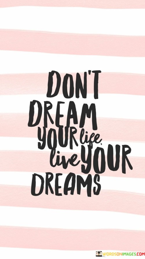 Dont-Dream-Your-Life-Live-Your-Dreams-Quotes.jpeg