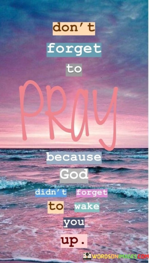 Dont-Forget-To-Pray-Because-God-Didnt-Forget-To-Wake-You-Up-Quotes.jpeg
