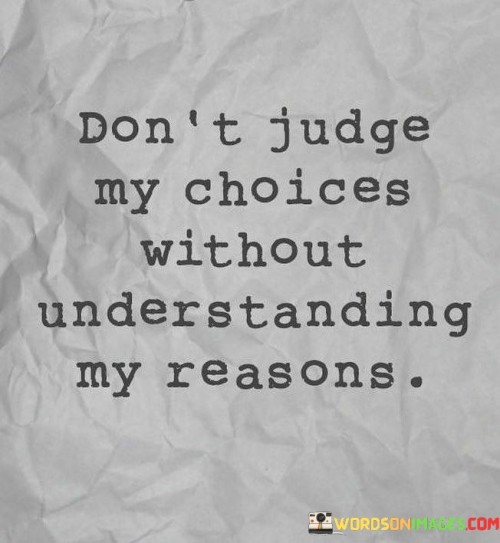 Don't Judge My Choices Without Understanding My Reasons Quotes