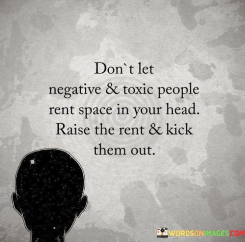 Don't Let Negative And Toxic People Rent Space In Your Head Quotes