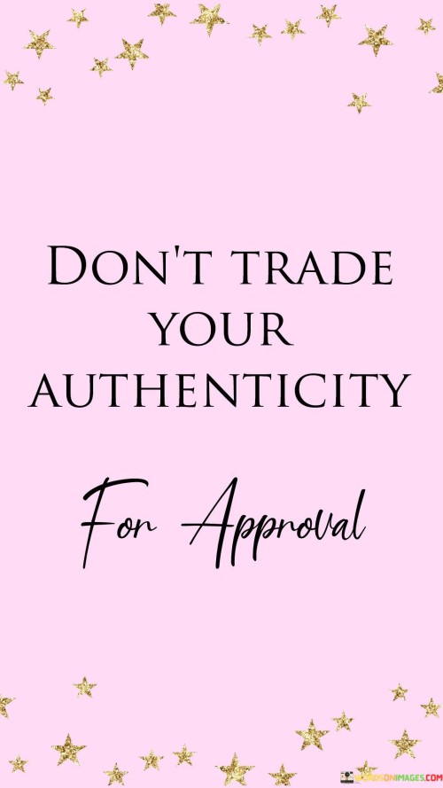 Dont-Trade-Your-Authenticity-For-Approval-Quotes.jpeg