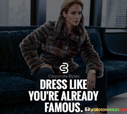 Dress Like You're Already Famous Quotes