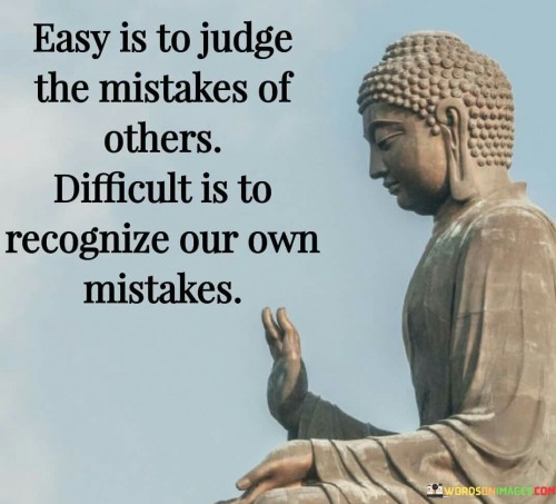Easy-Is-To-Judge-The-Mistakes-Of-Others-Difficult-Is-To-Recognize-Our-Own-Mistakes-Quotes.jpeg