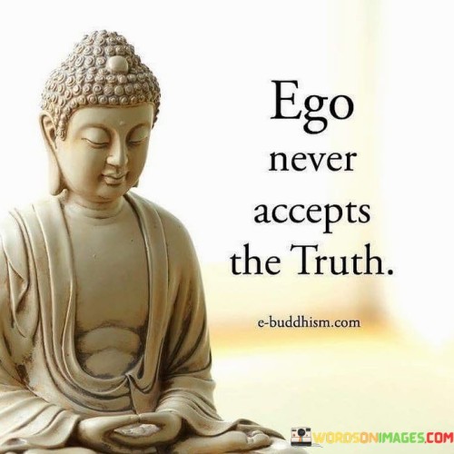 Ego-Never-Accepts-The-Truth-Quotes.jpeg