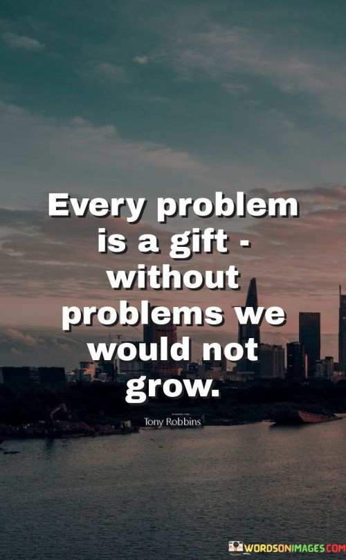 Every-Problem-Is-A-Gift-Without-Problem-We-Would-Not-Grow-Quotes.jpeg