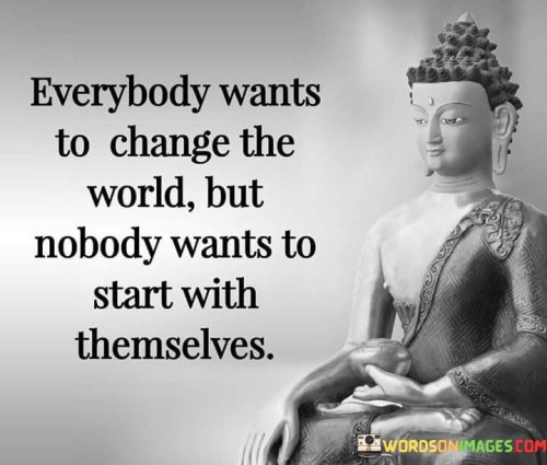 Everybody Wants To Change The World But Nobody Wants Quotes