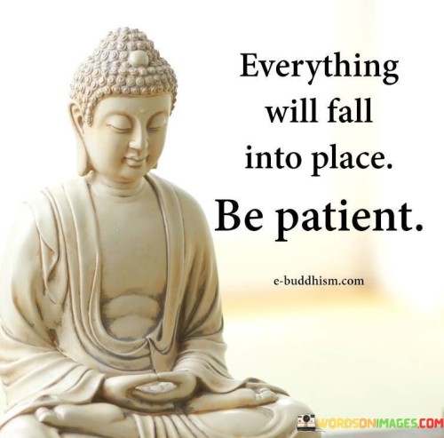 Everything Will Fall Into Place Be Patient Quotes