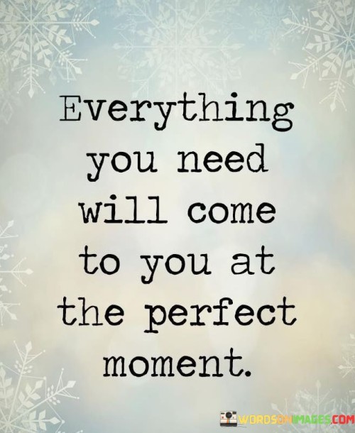 Everything You Need Will Come To You At The Perfect Moment Quotes