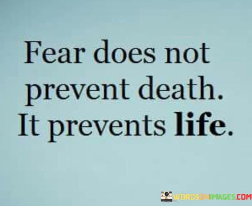 Fear Does Not Prevent Death It Prevents Life Quotes