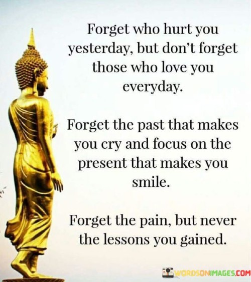 Forget Who Hurt You Yesterday But Don't Forget Those Who Love You Everyday Quotes