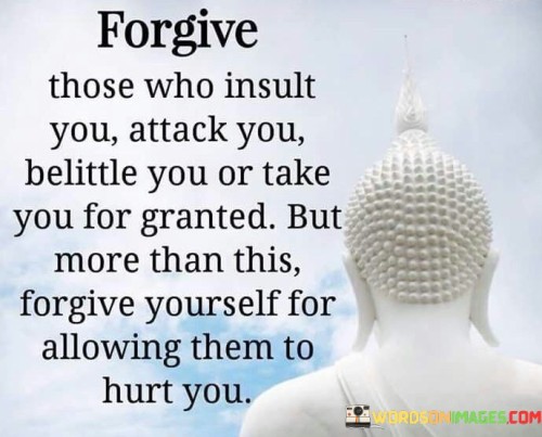Forgive-Those-Who-Insult-You-Attack-You-Belittle-You-Are-Take-You-For-Granted-Quotes.jpeg