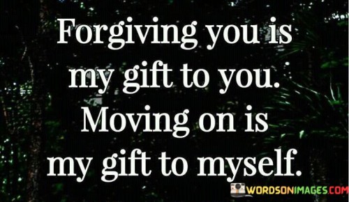 Forgiving You Is My Gift To You Moving On Is My Gift To Myself Quotes