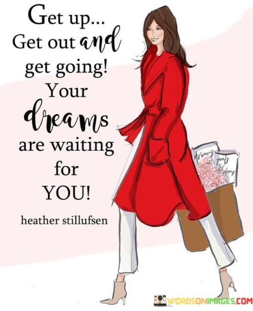 Get-Up-Get-Out-And-Get-Going-Your-Dreams-Are-Waiting-For-You-Quotes.jpeg