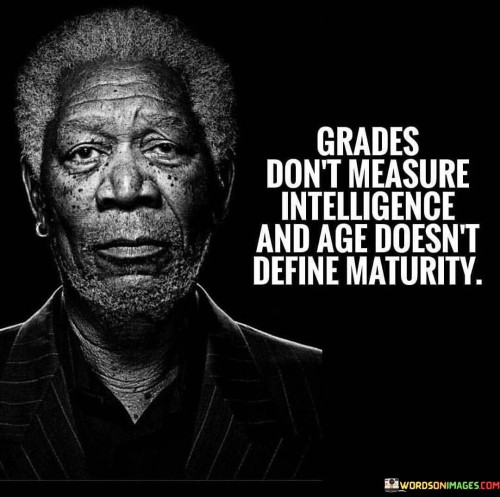 Grades Don't Measure Intelligence And Age Doesn't Define Maturity Quotes