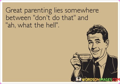 Great-Parenting-Lie-Somewhere-Between-Dont-Do-That-Quotes.jpeg