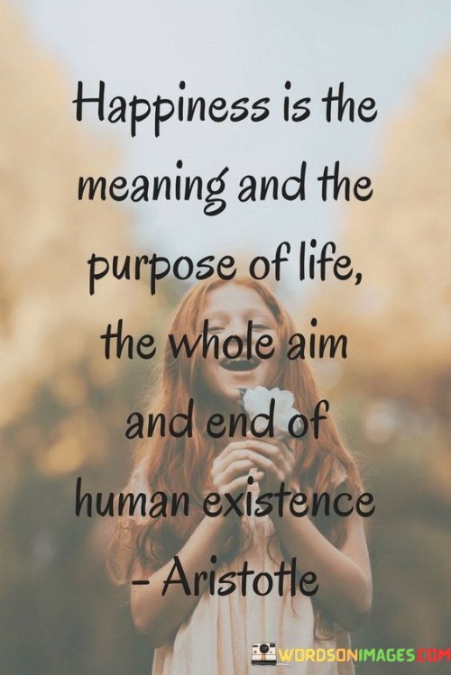 Happiness Is The Meaning And The Purpose Of Life The Whole Quotes