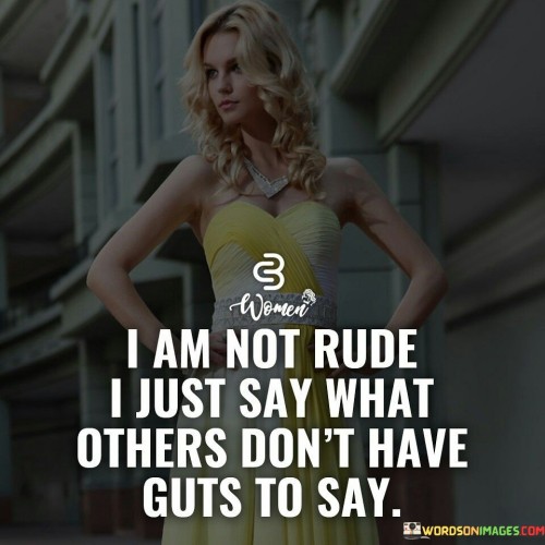 I Am Not Rude I Just Say What Others Don't Have Guts To Say Quotes
