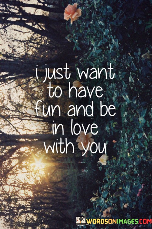 I-Just-Want-To-Have-Fun-And-Be-In-Love-Quotes.jpeg