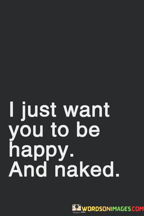 I-Just-Want-You-To-Be-Happy-And-Naked-Quotes.jpeg