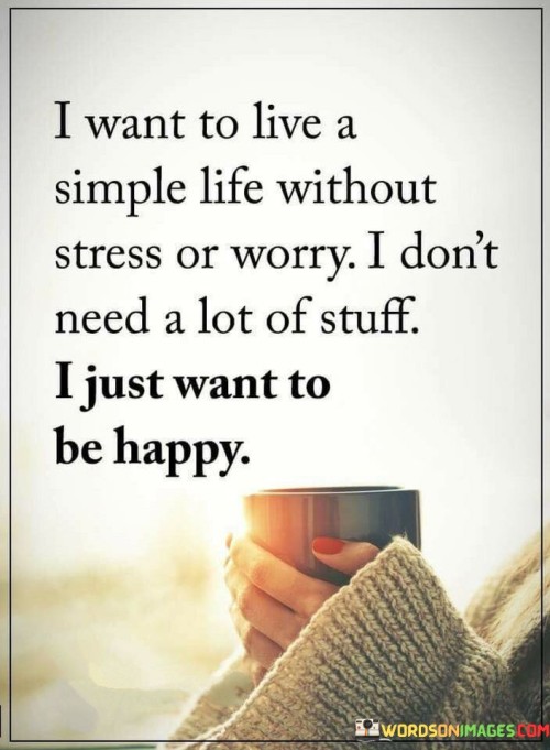 I Want To Live A Simple Life Without Stress Or Worry Quotes
