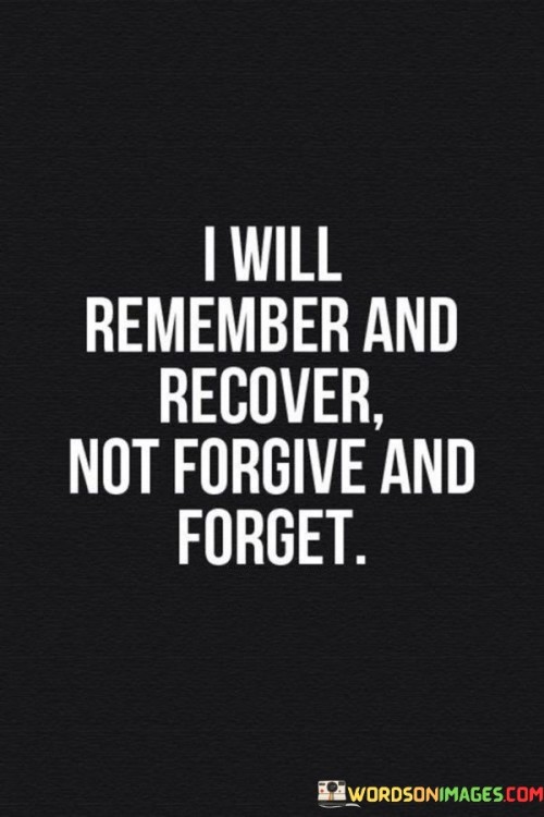 I Will Remember And Recover Not Forgive And Forget Quotes