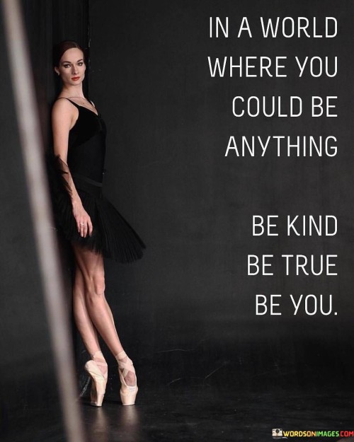 In A World Where You Could Be Anything Be Kind Be True Be You Quotes