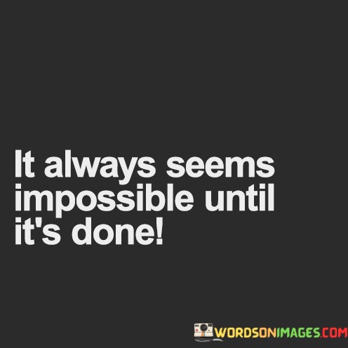 It-Always-Seems-Impossible-Until-Its-Done-Quotes.jpeg