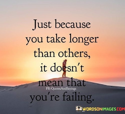Just Because You Take Longer Than Others It Doen't Mean That You're Failing Quotes