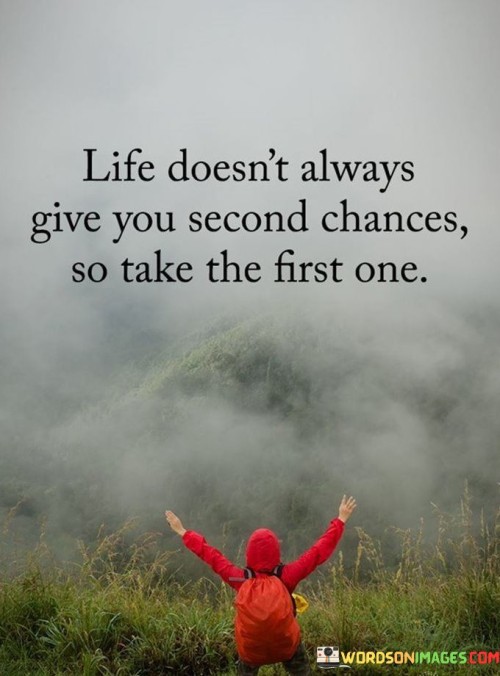 Life-Doest-Always-Give-You-Second-Chances-So-Take-The-First-One-Quotes.jpeg