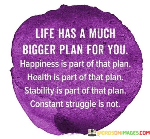Life Has A Much Bigeer Plan For You Happines Is Quotes