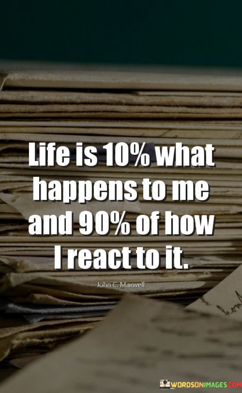 Life Is 10% What Happens To Me And 90% Of How I React To It Quotes