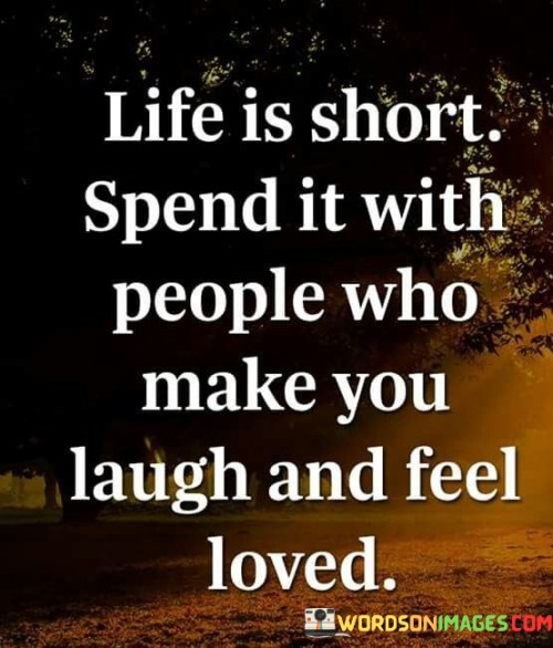 Life Is Short Spend It With People Who Make You Quotes