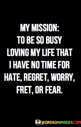 My-Mission-To-Be-So-Busy-Loving-My-Life-That-Quotes.jpeg