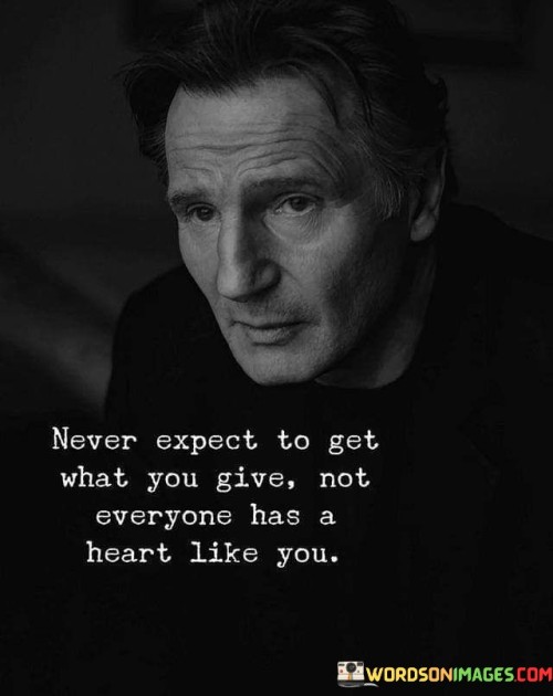 Never-Expect-To-Get-What-You-Give-Not-Everyone-Quotes.jpeg