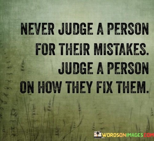 Never Judge A Person For Their Mistakes Judge A Person On Quotes