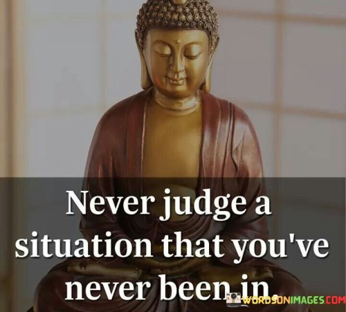 Never Judge A Situation That You've Never Been In Quotes