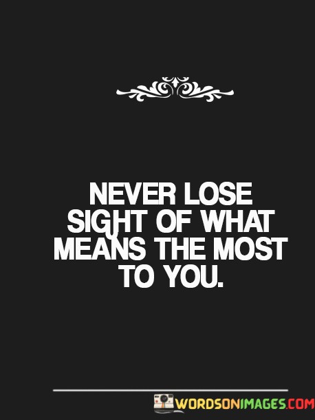Never-Lose-Sight-Of-What-Mean-The-Most-To-You-Quotes.jpeg